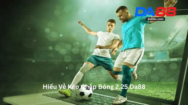 Kèo Chấp Bóng 2.25